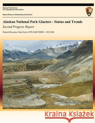 Alaskan National Park Glaciers: Status and Trends, Second Progress Report A. Arendt C. Larsen M. Loso 9781492172147 Createspace