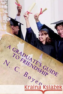 A Graduate's Guide to Friendship N. C. Boyens 9781492172505 Createspace Independent Publishing Platform