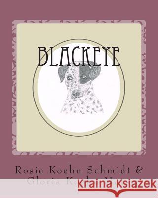 Blackeye Rosie Koehn Schmidt Gloria Koehn Morse 9781492172574 Createspace