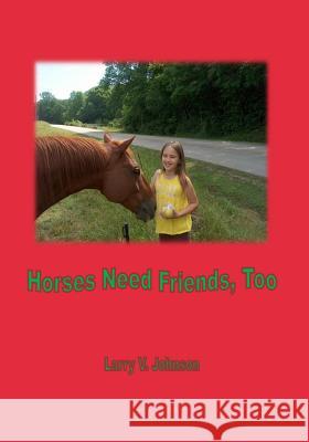 Horses Need Friends, Too Larry V. Johnson 9781492173205 Createspace