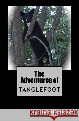 The Adventures of Tanglefoot James W. Jackson Joanne M. Schlink 9781492174035 Createspace