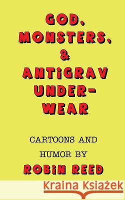 God, Monsters, & Antigrav Underwear: Cartoons and Humor by Robin Reed Robin Reed 9781492174271 Createspace