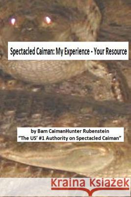 Spectacled Caiman: My Experience - Your Resource Bam Caimanhunter Rubenstein 9781492174837 Createspace