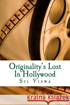 Originality's Lost In Hollywood: Is Hollywood Literally Out of Ideas? Viswa, Sri 9781492175179 Createspace