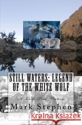 Still Waters: Legend of the White Wolf: A Lone Pine Western Mark Stephen Taylor 9781492175599 Createspace