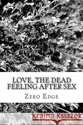 Love, The Dead Feeling After Sex Edge, Zero 9781492175827 Createspace