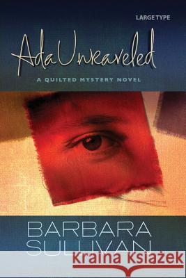 Ada Unraveled, a Quilted Mystery novel Sullivan, Barbara 9781492176176 Createspace