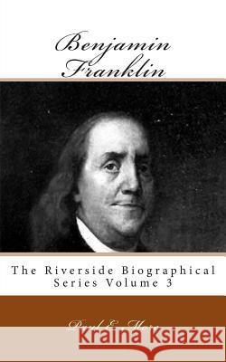 Benjamin Franklin: The Riverside Biographical Series Volume 3 Paul E. More 9781492176510 Createspace