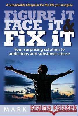 Figure it Face it & Fix it: Your surprising solution to addictions and substance abuse Turansky, Mark 9781492176862 Createspace