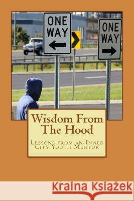 Wisdom From The Hood: Lessons from an Inner City Youth Mentor Kuebler, Linda 9781492178033 Createspace