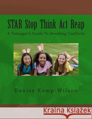 Star: Stop Think Act Reap: A Teenager's Guide To Avoiding Conflicts Kemp-Wilson, Denise I. 9781492178484 Createspace