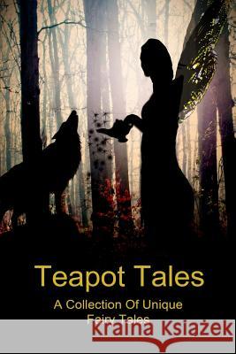 Teapot Tales: A Collection of Unique Fairy Tales (UK) Rebecca Fyfe Bron Rauk-Mitchell Satori Cmaylo 9781492179733 Createspace