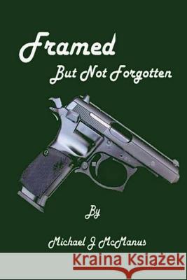 Framed, But Not Forgotten Michael J. McManus 9781492180487