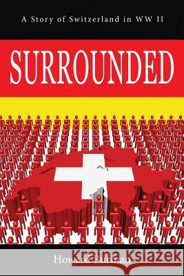 Surrounded: A Story of Switzerland in WW II Howard Burman 9781492181361 Createspace