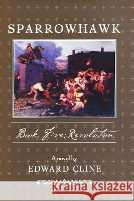 Sparrowhawk: Book Five, Revolution: A Novel of the American Revolution Edward Cline 9781492183358 Createspace