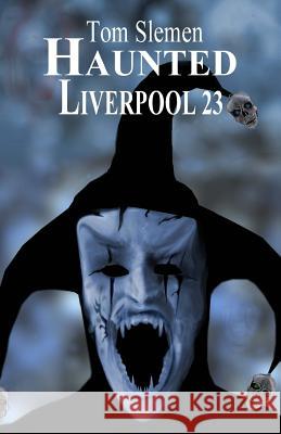 Haunted Liverpool 23 Tom Slemen 9781492184911 Createspace