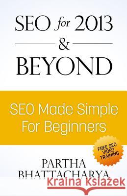 SEO For 2013 & Beyond: SEO Made Simple For Beginners (with free video lessons) Bhattacharya, Partha 9781492186717 Createspace