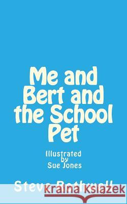 Me and Bert and the School Pet: Illustrated by Sue Jones MR Steve Rothwell Mrs Sue Jones 9781492187356