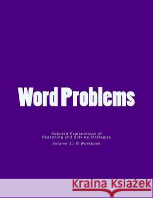 Word Problems-detailed explanations of reasoning and solving strategies: Volume 11-B Wokbook Lee, Bill S. 9781492187998 Createspace