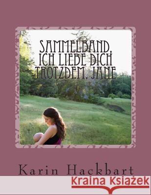 Sammelband, Ich liebe dich trotzdem, Jane Hackbart, Karin 9781492188551 Createspace