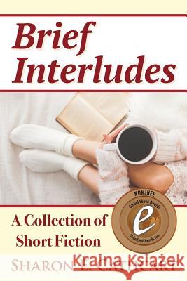 Brief Interludes: An Anthology of Short Fiction Sharon E Cathcart 9781492188698 Createspace Independent Publishing Platform