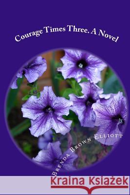 Courage Times Three.A Novel: Courage Times Three.A Novel Elliott, Brenda Brown 9781492188964 Createspace