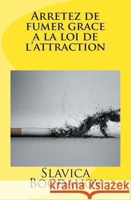 Arretez de fumer grace a la loi de l'attraction Bogdanov, Slavica 9781492189084 Createspace