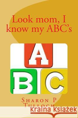 Look mom I know my ABC's: Wes know his ABC's Tulloch, Sharon Pauline 9781492190158 Createspace