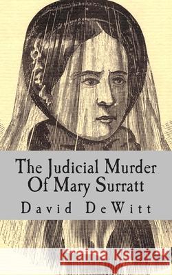 The Judicial Murder Of Mary Surratt DeWitt, David Miller 9781492190929 Createspace