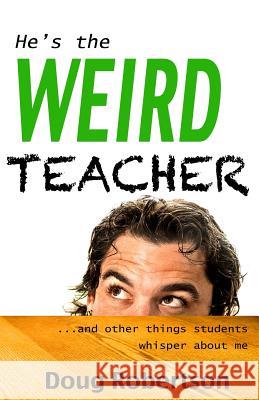 He's the Weird Teacher Doug Robertson 9781492193838 Createspace