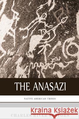 Native American Tribes: The History and Culture of the Anasazi (Ancient Pueblo) Charles River Editors 9781492194347 Createspace