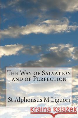 The Way of Salvation and of Perfection St Alphonsus M. Liguori Rev Eugene Grimm 9781492194996 Createspace