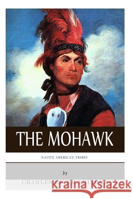 Native American Tribes: The History and Culture of the Mohawk Charles River Editors 9781492195009 Createspace