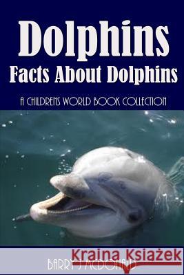 Dolphins: Facts about Dolphins Barry J. McDonald 9781492195849 Createspace