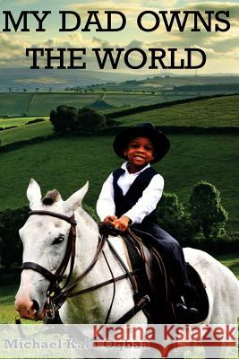 My Dad Owns The World!: A Potpourri Of Short Christian Stories Ogbaa, Michael Kalu 9781492196709