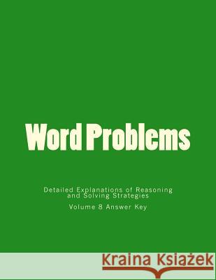 Word problems-Detailed Explanations of Reasoning and Solving Strategies: Volume 8 Answer Key Lee, Bill S. 9781492198710 Createspace