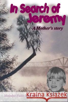 In Search of Jeremy: A Mother's Story Melodye Faith Hathaway 9781492199359