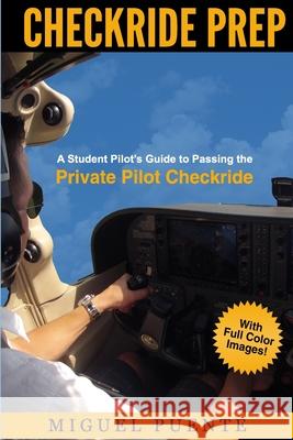 Checkride Prep: A Student Pilot's Guide to Passing the Private Pilot Checkride (Airplane) Miguel Puente 9781492199809