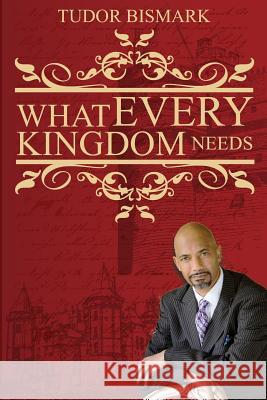 What Every Kingdom Needs Tudor Bismark 9781492200321