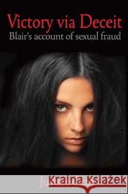 Victory Via Deceit: Blair's account of sexual fraud Gray, Justice 9781492200451
