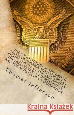 The Constitution of the United States of America, with the Bill of Rights and all of the Amendments; The Declaration of Independence; and the Articles Jefferson, Thomas 9781492200475 Createspace
