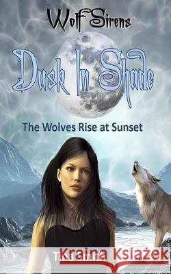 Wolf Sirens Dusk in Shade: The Wolves Rise at Sunset Tina Smith 9781492200703