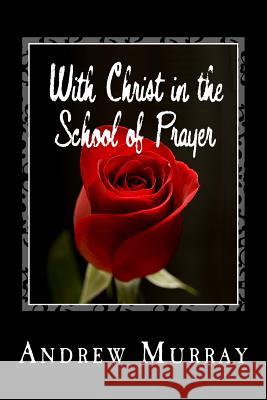 With Christ in the School of Prayer Andrew Murray 9781492201922 Createspace