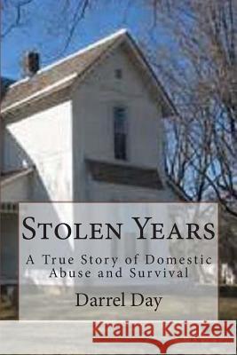 Stolen Years: A True Story of Domestic Abuse and Survival Darrel Day 9781492202349