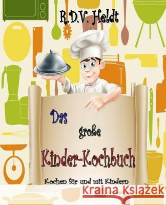Das große Kinderkochbuch: Nicht nur für Kinder Heldt, R. D. V. 9781492202769 Createspace