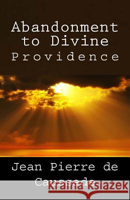 Abandonment to Divine Providence Jean Pierre D 9781492203025 Createspace