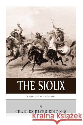 Native American Tribes: The History and Culture of the Sioux Charles River Editors 9781492205388 Createspace