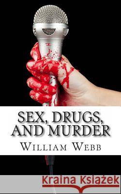 Sex, Drugs, and Murder: 15 Music Murder Scandals That Shocked the World William Webb 9781492207542 Createspace