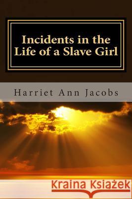 Incidents in the Life of a Slave Girl Harriet Ann Jacobs 9781492207726 Createspace