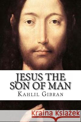 Jesus the Son of Man Kahlil Gibran 9781492207825